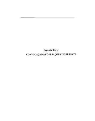 Segunda Parte
CONVOCAÇÃO ÀS OPERAÇÕES DE RESGATE
 