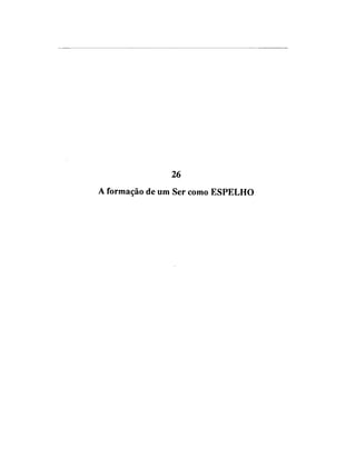26
A formação de um Ser como ESPELHO
 