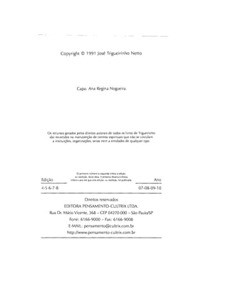 Copyright © 1991 José Trigueirinho Netto
Capa: Ana Regina Nogueira
Os recursos gerados pelos direitos autorais de todos os livros de Trigueirinho
são revertidos na manutenção de centros espirituais que não se vinculam
a instituições, organizações, seitas nem a entidades de qualquer tipo.
O primeiro número 3 esquerda indica a eHição,
ou reedição, desta obra. A primeira dezena ã direita
Ed1Ç30 indica o ano em que esla edição, ou reedição, foi publicada. AflO
4-5-6-7-8 07-08-09-10
Direitos reservados
EDITORA PENSAMENTO-CULTRIX LTDA.
Rua Dr. Mário Vicente, 368 - CEP 04270-000 - São Paulo/SP
Fone: 6166-9000 - Fax: 6166-9008
E-MAIL: pensamento@cultrix.com.br
http://www.pensamento-cultrix.com.br
 