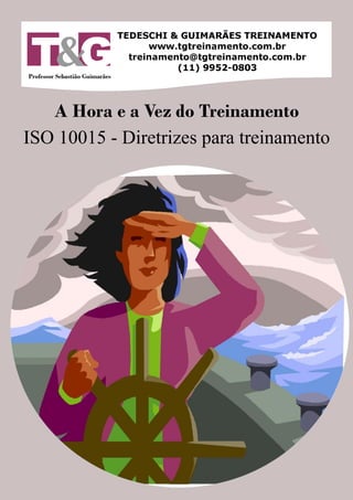 Professor Sebastião Guimarães




   A Hora e a Vez do Treinamento
ISO 10015 - Diretrizes para treinamento
 