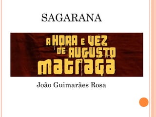 SAGARANA
A HORA E A VEZ DE
AUGUSTO MATRAGA
João Guimarães Rosa
 
