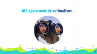 Até agora nada de estimativas...
20
 
