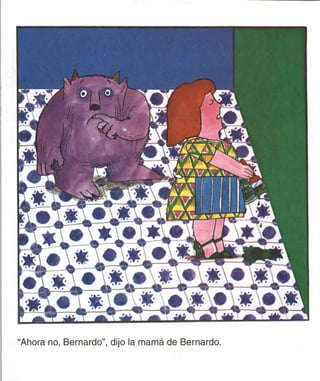 "Ahora no, Bernardo", dijo la mamá de Bernardo.
 
