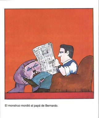 El monstruo mordió al papá de Bernardo.
 