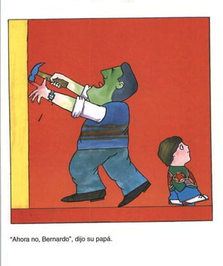 "Ahora no, Bernardo", dijo su papá.
 