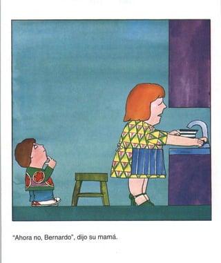"Ahora no, Bernardo", dijo su mamá.
 