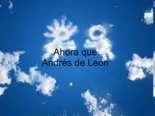 Ahora que Andrés de León 