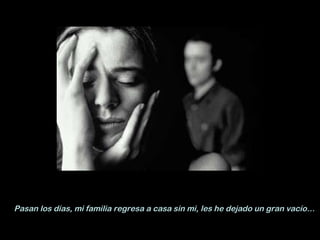 Pasan los días, mi familia regresa a casa sin mi, les he dejado un gran vacío…  