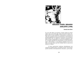 MIRANDO ATRÁS, MIRANDO
                         ADELANTE (1998)
                                              Gonzalo Arias Bonet


Yo no he sido objetor de conciencia. Cuando terminé mi servicio
militar, hace ya casi medio siglo, estaba convencido de haber cum-
plido mi deber de buen ciudadano. Puedo jactarme, no obstante, de
haber sido un pionero dentro de mi generación en percatarme del
profundo significado de la objeción de conciencia y de la noviolencia
(quizá debería decir «la objeción de conciencia noviolenta») como
pasos cruciales e insoslayables en el proceso de socialización huma-
na, y de haber traducido ese convencimiento en actos concretos de
apoyo a Pepe Beunza y a sus primeros seguidores. Por eso, sin
duda, se me pide ahora una breve reflexión sobre la lucha de los
objetores en España.

        El factor generacional condiciona indudablemente mis
vivencias de aquellas luchas y mi reflexión de ahora. Otros factores
pueden contribuir a ello (temperamento, educación...), pero es segu-


                                307
 
