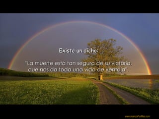 Existe un dicho:

"La muerte está tan segura de su victoria,
 que nos da toda una vida de ventaja".




                                       Colabora con la distribución:

                                       www.AvanzaPorMas.com
 