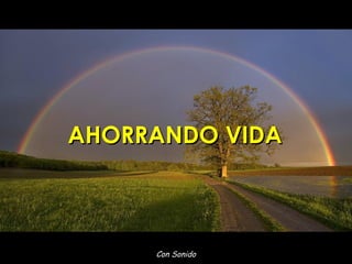 Con Sonido
AHORRANDO VIDAAHORRANDO VIDA
 