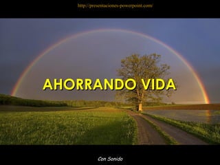 Con Sonido
AHORRANDO VIDAAHORRANDO VIDA
http://presentaciones-powerpoint.com/
 