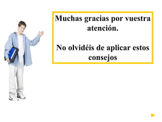 Muchas gracias por vuestra
atención.
No olvidéis de aplicar estos
consejos
 