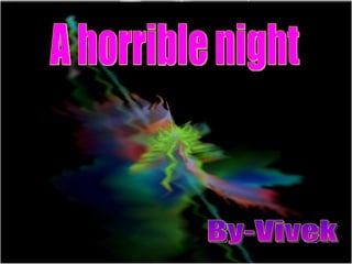 A horrible night By-Vivek 