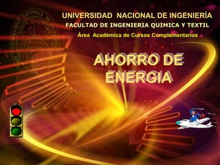 UNIVERSIDAD NACIONAL DE INGENIERÍA
Área Académica de Cursos Complementarios
FACULTAD DE INGENIERIA QUIMICA Y TEXTIL
AHORRO DE
ENERGIA
 