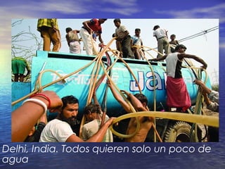 Delhi, India. Todos quieren solo un poco de
agua
 