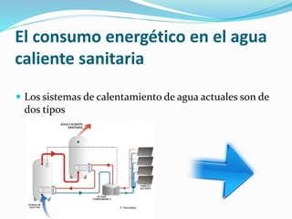 El consumo energético en el agua
caliente sanitaria
 Los sistemas de calentamiento de agua actuales son de
dos tipos
 