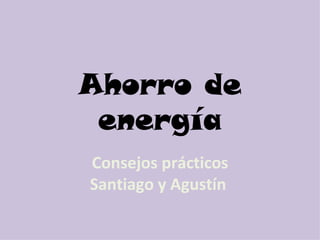 Ahorro de energía Consejos prácticos Santiago y Agustín  