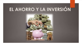 EL AHORRO Y LA INVERSIÓN
 