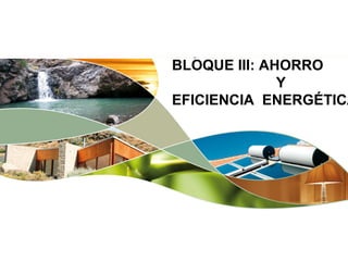LIBRO ENERGÍAS RENOVABLES Y
            BLOQUE III: AHORRO
EFICIENCIA ENERGÉTICA Y
           EFICIENCIA ENERGÉTICA
 