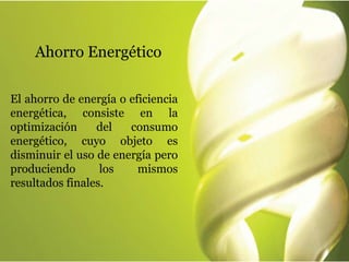 El ahorro de energía o eficiencia
energética, consiste en la
optimización del consumo
energético, cuyo objeto es
disminuir...