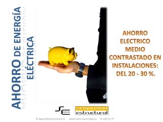 Ahorro de energía eléctrica AHORRO  ELECTRICO  MEDIO  CONTRASTADO EN INSTALACIONES:  DEL 20 -30 %. © Seguridad Estructural SL  ·   www.licenciaactividad.es  ·  91 630 15 77 