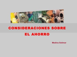 CONSIDERACIONES SOBRE  EL AHORRO Medina Solimar 