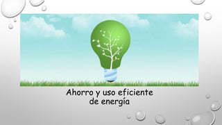 Ahorro y uso eficiente del agua y energia | PPTX
