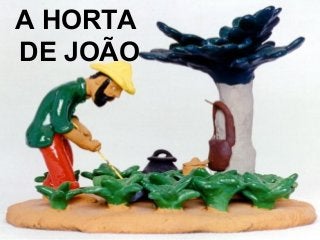 A HORTA
DE JOÃO
 