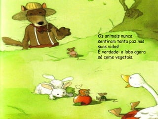 Os animais nunca sentiram tanta paz nas suas vidas! É verdade: o lobo agora só come vegetais. 