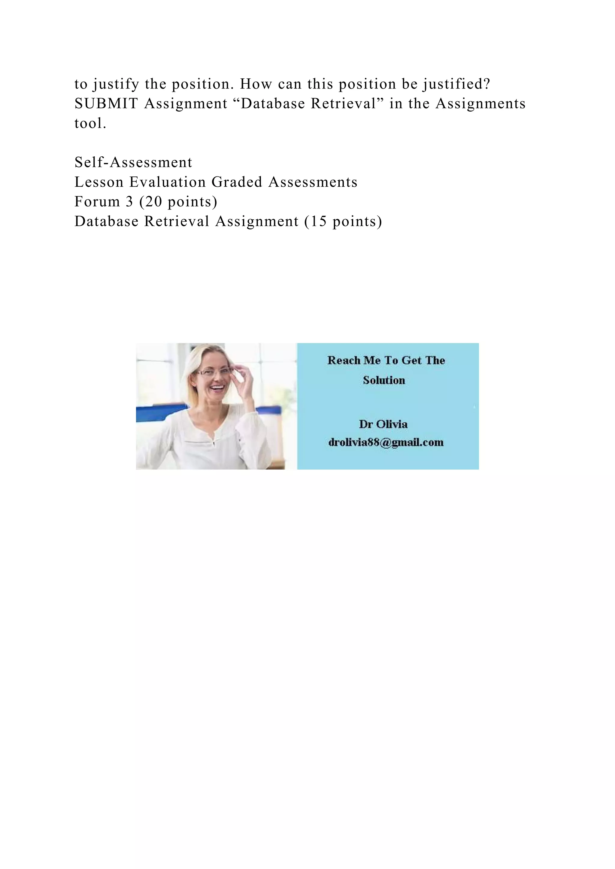 to justify the position. How can this position be justified?
SUBMIT Assignment “Database Retrieval” in the Assignments
tool.
Self-Assessment
Lesson Evaluation Graded Assessments
Forum 3 (20 points)
Database Retrieval Assignment (15 points)
 