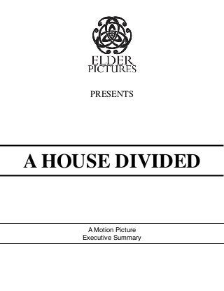 PRESENTS

A HOUSE DIVIDED

A Motion Picture
Executive Summary

 