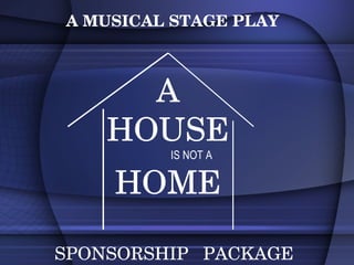 A HOUSE IS NOT A HOME SPONSORSHIP  PACKAGE A MUSICAL STAGE PLAY 