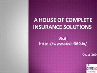 Cover 360
A HOUSE OF COMPLETE
INSURANCE SOLUTIONS
Visit:
https://www.cover360.in/
 
