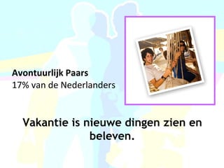 Avontuurlijk Paars 17% van de Nederlanders Vakantie is nieuwe dingen zien en beleven. 