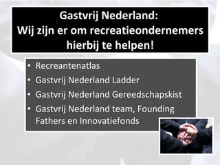 Gastvrij Nederland:  Wij zijn er om recreatieondernemers hierbij te helpen! Recreantenatlas Gastvrij Nederland Ladder Gastvrij Nederland Gereedschapskist Gastvrij Nederland team, Founding Fathers en Innovatiefonds 