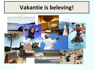 Vakantie is beleving! 