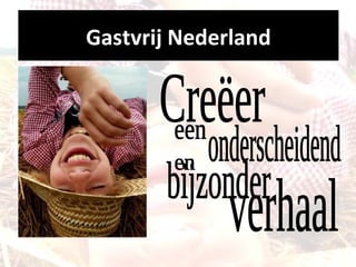 Gastvrij Nederland, de Creëer een onderscheidend bijzonder en verhaal Gastvrij Nederland 