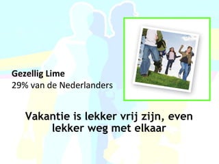 Gezellig Lime 29% van de Nederlanders Vakantie is lekker vrij zijn, even lekker weg met elkaar 