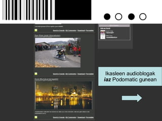 Ikasleen audioblogak iaz  Podomatic gunean 