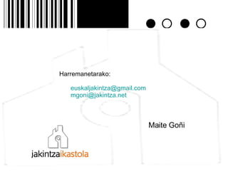 Harremanetarako: [email_address] [email_address] Maite Goñi 