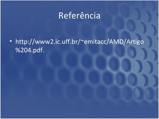 Referência
• http://www2.ic.uff.br/~emitacc/AMD/Artigo
%204.pdf.
 
