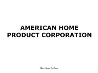 Marcelo A. Delfino
AMERICAN HOME
PRODUCT CORPORATION
 