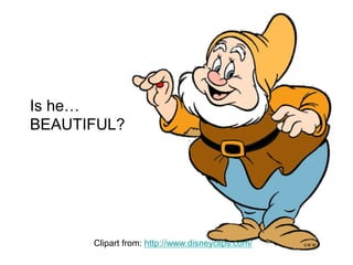 Is he…
BEAUTIFUL?
Clipart from: http://www.disneyclips.com/
 