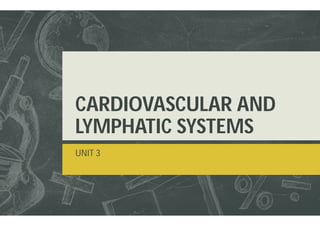 CARDIOVASCULAR AND
LYMPHATIC SYSTEMS
UNIT 3
CARDIOVASCULAR AND
LYMPHATIC SYSTEMS
 