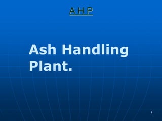 1
A H P
Ash Handling
Plant.
 
