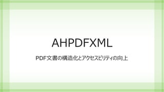 AHPDFXML
PDF文書の構造化とアクセスビリティの向上
 