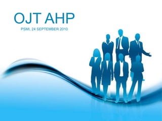 OJT AHP PSMI, 24 SEPTEMBER 2010 Free Powerpoint Templates 