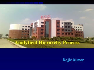 Analytical Hierarchy Process 
Rajiv Kumar 
 