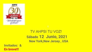,
TV AHPSI TU VOZ!
Sábado 12 Junio, 2021
New York,New Jersey , USA
Invitados: &
En breve!!!
 